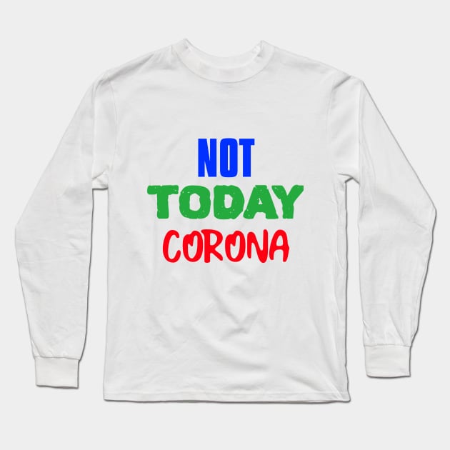 NOT TODAY CORONA Long Sleeve T-Shirt by hippyhappy